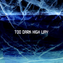 Too Dark High Way