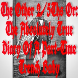 The Other 2/5ths or: The Absolutely True Diary of a Part‐Time Trench Baby!!