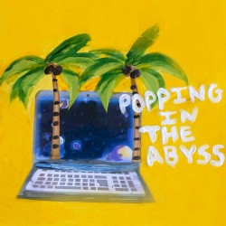 Popping in the Abyss