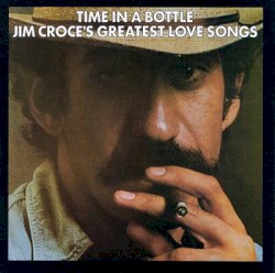 Time in a Bottle: Jim Croce’s Greatest Love Songs