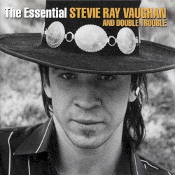 The Essential Stevie Ray Vaughan and Double Trouble
