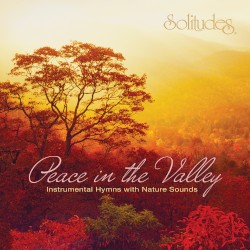 Peace in the Valley: Instrumental Hymns With Nature Sounds
