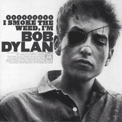 Ooooooooo I Smoke The Weed, I’m Bob Dylan