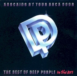 Knocking at Your Back Door: The Best of Deep Purple in the 80’s