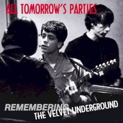 All Tomorrow’s Parties (Remembering The Velvet Underground)