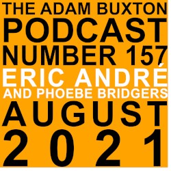 2021-08-20: The Adam Buxton Podcast Number 157 - Eric Andre & Phoebe Bridgers