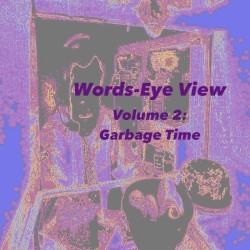 Words-Eye View Volume 2: Garbage Time