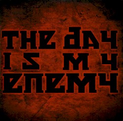 The Day Is My Enemy