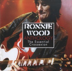 Ronnie Wood Anthology: The Essential Crossexion