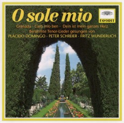 O sole mio / Granada / Caro mio ben / Dein ist mein ganzes Herz: Berühmte Tenor-Lieder gesungen von Plácido Domingo · Peter Schreier · Fritz Wunderlich
