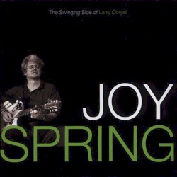 Joy Spring: The Swinging Side Of Larry Coryell