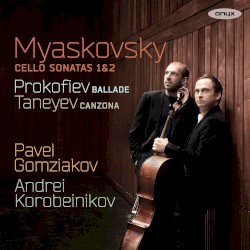 Myaskovsky: Cello Sonatas 1&2 / Prokofiev: Ballade / Taneyev: Canzona