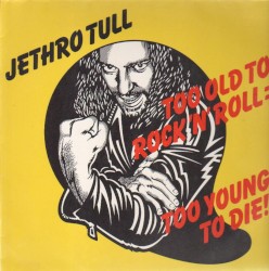 Too Old to Rock ’n’ Roll: Too Young to Die!