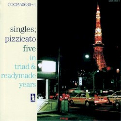 Singles: Pizzicato Five in Triad & Readymade Years