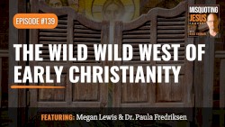 Misquoting Jesus With Bart Ehrman #139, “The Wild Wild West of Early Christianity”