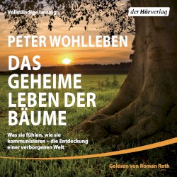 Das geheime Leben der Bäume: Was sie fühlen, wie sie kommunizieren – die Entdeckung einer verborgenen Welt
