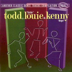 Todd, "Little" Louie & Kenny "Dope": Another Classic Dance Tracks Compilation