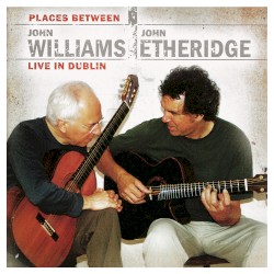 Places Between: John Williams & John Etheridge Live in Dublin
