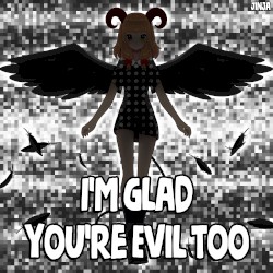 I’m Glad You’re Evil Too