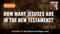 Misquoting Jesus With Bart Ehrman #136, “How Many Jesuses Are in the New Testament?”