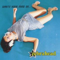 Waste Your Mind On... Zebrahead