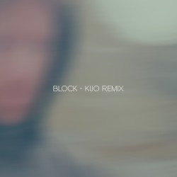 Block (I’m Not What You Need) (Kijo remix)