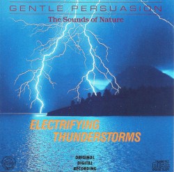 Gentle Persuasion (The Sounds of Nature): Electrifying Thunderstorms