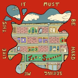 It Must Be Hard Seeing Me Like This