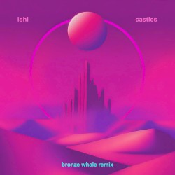 Castles (Bronze Whale Remix)