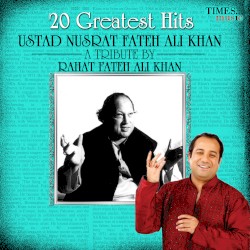 20 Greatest Hits - Ustad Nusrat Fateh Ali Khan - A Tribute by Rahat Fateh Ali Khan