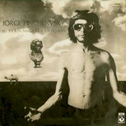 Jorge Pinchenvsky, su violín mágico y La Pesada