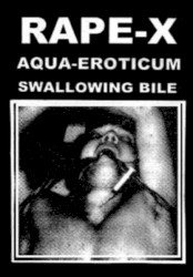 Rape-X / Aqua-Eroticum / Swallowing Bile