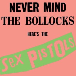 Never Mind the Bollocks Here’s the Sex Pistols