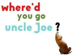 Where'd You Go Uncle Joe?