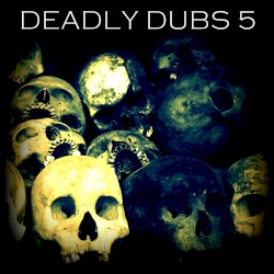 Deadly Dubs 5