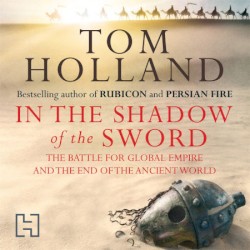 In the Shadow of the Sword: The Battle for Global Empire and the End of the Ancient World