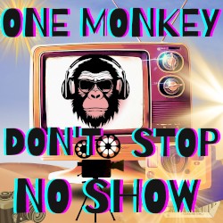 One Monkey Don't Stop No Show