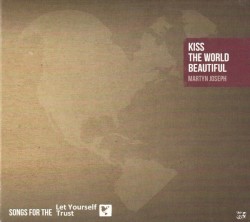 Kiss the World Beautiful: Songs for the Let Yourself Trust
