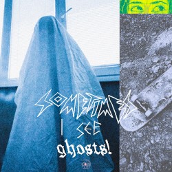 sometimes i see ghosts!