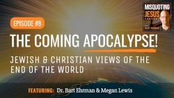 Misquoting Jesus with Bart Ehrman #8, “The Coming Apocalypse! Jewish and Christian Views of the End of the World”
