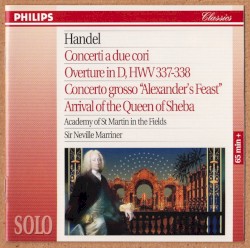 Concerti a due cori / Overture in D / Concerto grosso “Alexander’s Feast” / Arrival of the Queen of Sheba