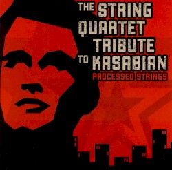 Processed Strings: The String Quartet Tribute to Kasabian