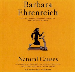 Natural Causes: An Epidemic of Wellness, The Certainty of Dying, and Killing Ourselves to Live Longer