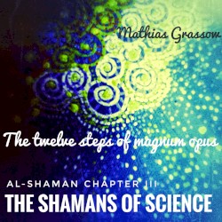 The Shamans of Science: Al-Shaman Chapter III - The Twelve Steps of Magnum Opus