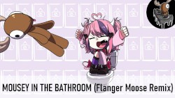 Mousey in the Bathroom (Flanger Moose Remix)