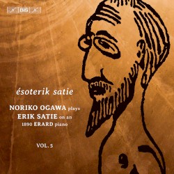 Noriko Ogawa Plays Erik Satie on an 1890 Erard Piano, Vol. 5