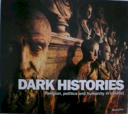 Dark Histories - Religion, Politics and Humanity in Conflict