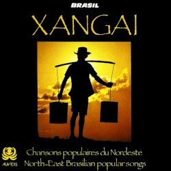 Xangai: Chansons Populaires Du Nordeste / North-East Brasilian Popular Songs
