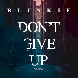 Don’t Give Up (on Love)