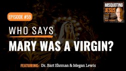 Misquoting Jesus with Bart Ehrman #59, “Who Says Mary Was a Virgin?”